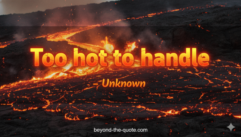 A vibrant image of molten lava flowing down a dark, rocky landscape with the quote "Too hot to handle - Unknown" in large, fiery orange text in the center, and "beyond-the-quote.com"