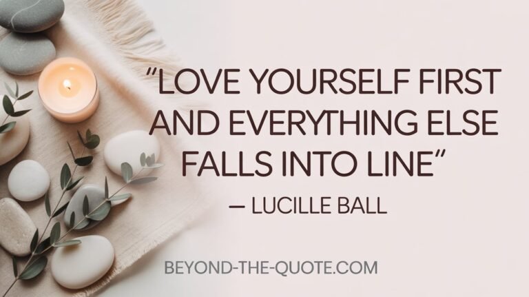 “Love yourself first and everything else falls into line” – Lucille Bal