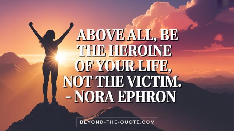 Above all, be the heroine of your life, not the victim. - Nora Ephron