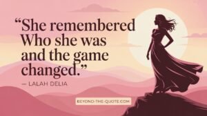 “She remembered who she was and the game changed.” — Lalah Delia