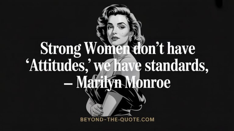 “Strong women don’t have ‘attitudes,’ we have standards,” — Marilyn Monroe