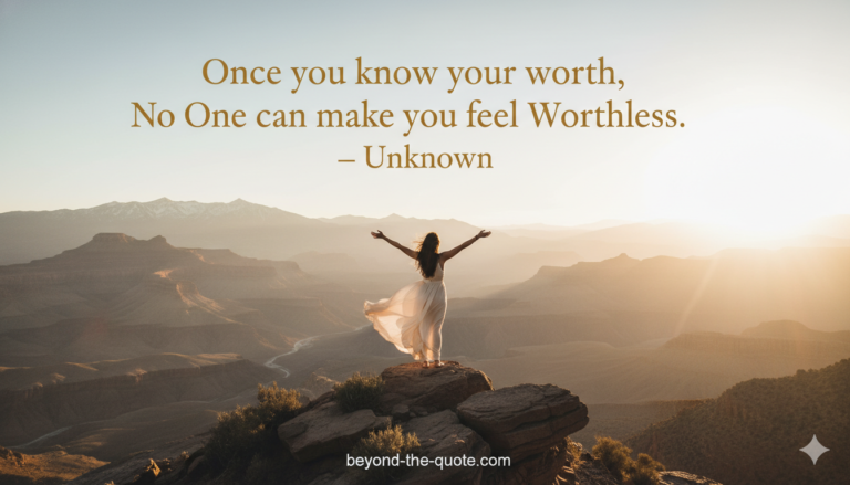 “Once you know your worth, no one can make you feel worthless.” — Unknown