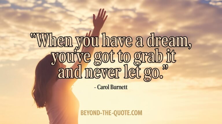 “When you have a dream, you’ve got to grab it and never let go.” — Carol Burnett