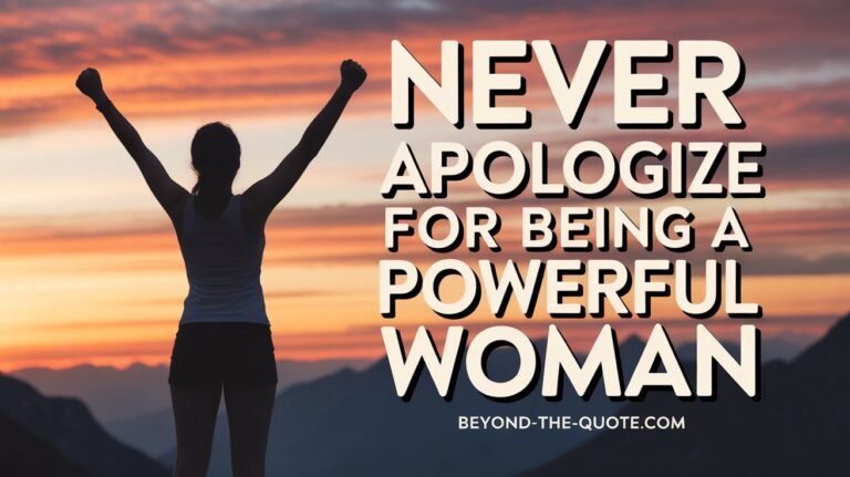 “Never apologize for being a powerful woman.” – Unknown